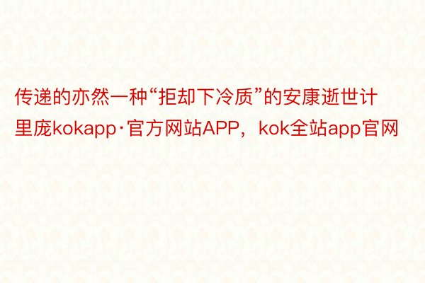 传递的亦然一种“拒却下冷质”的安康逝世计里庞kokapp·官方网站APP，kok全站app官网
