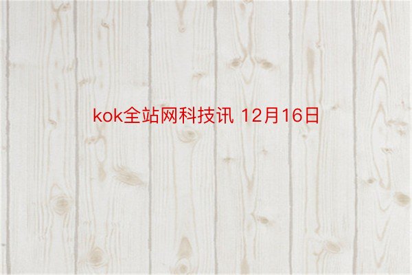kok全站网科技讯 12月16日