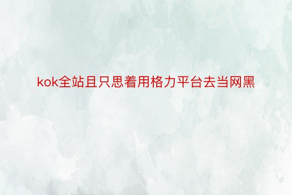 kok全站且只思着用格力平台去当网黑