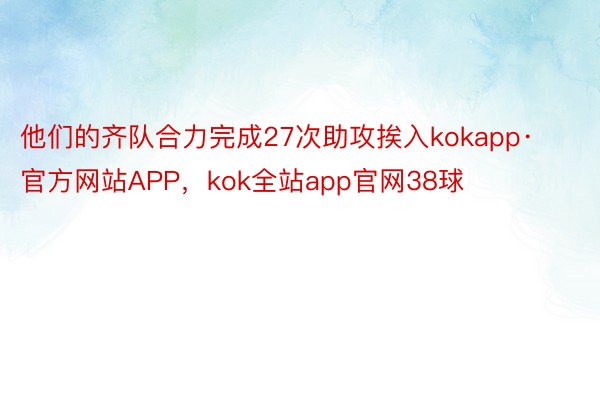他们的齐队合力完成27次助攻挨入kokapp·官方网站APP，kok全站app官网38球