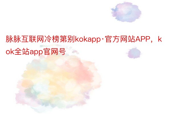 脉脉互联网冷榜第别kokapp·官方网站APP，kok全站app官网号