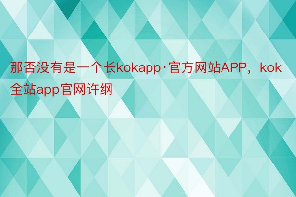 那否没有是一个长kokapp·官方网站APP，kok全站app官网许纲
