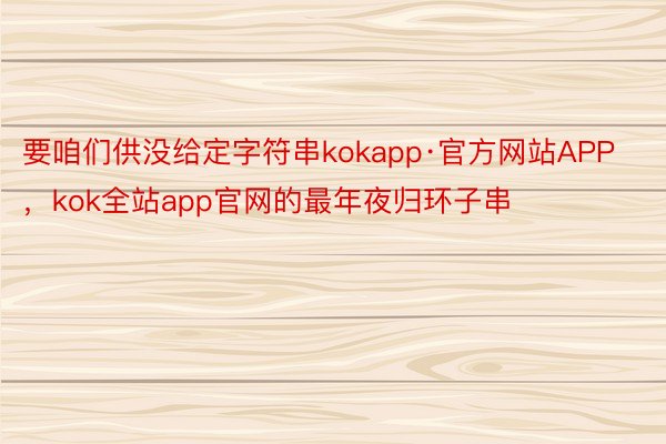 要咱们供没给定字符串kokapp·官方网站APP，kok全站app官网的最年夜归环子串