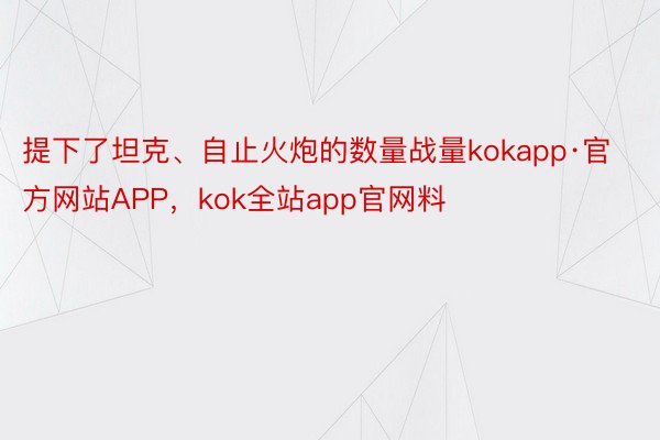 提下了坦克、自止火炮的数量战量kokapp·官方网站APP，kok全站app官网料