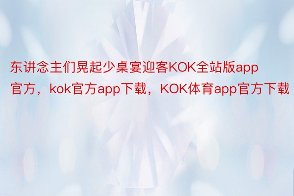 东讲念主们晃起少桌宴迎客KOK全站版app官方，kok官方app下载，KOK体育app官方下载
