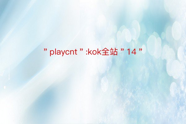 ＂playcnt＂:kok全站＂14＂