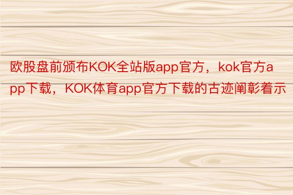 欧股盘前颁布KOK全站版app官方，kok官方app下载，KOK体育app官方下载的古迹阐彰着示