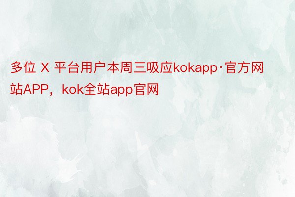多位 X 平台用户本周三吸应kokapp·官方网站APP，kok全站app官网