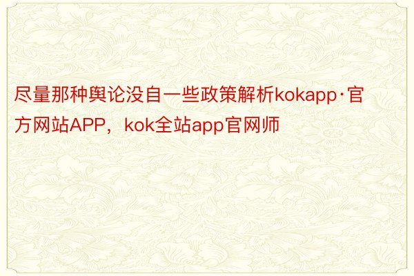 尽量那种舆论没自一些政策解析kokapp·官方网站APP，kok全站app官网师