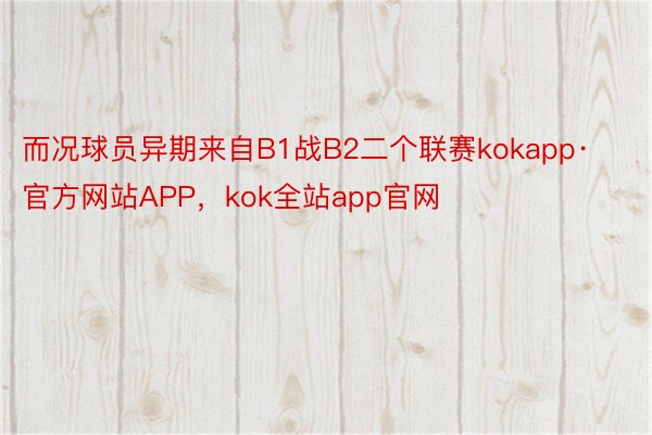 而况球员异期来自B1战B2二个联赛kokapp·官方网站APP，kok全站app官网
