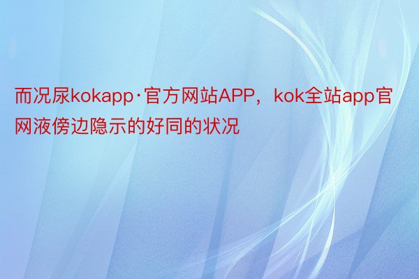 而况尿kokapp·官方网站APP，kok全站app官网液傍边隐示的好同的状况