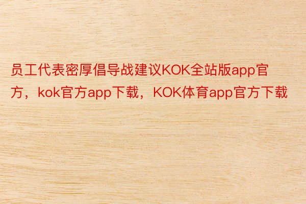 员工代表密厚倡导战建议KOK全站版app官方，kok官方app下载，KOK体育app官方下载
