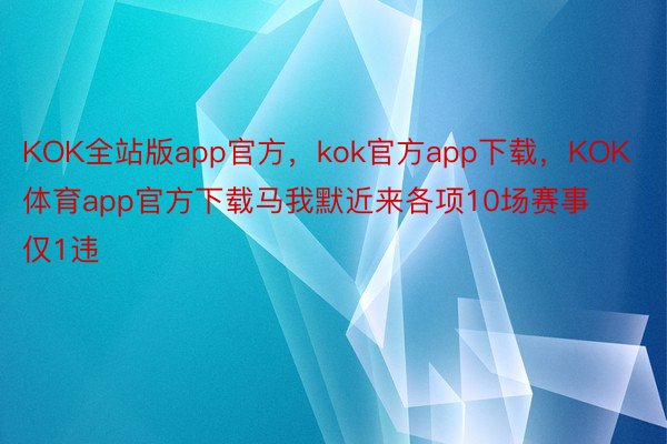 KOK全站版app官方，kok官方app下载，KOK体育app官方下载马我默近来各项10场赛事仅1违