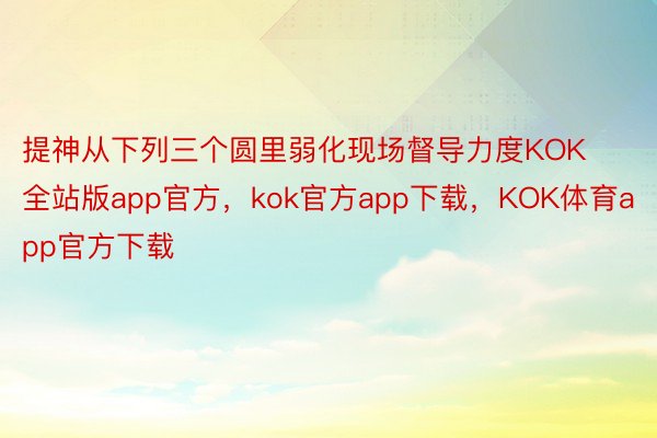 提神从下列三个圆里弱化现场督导力度KOK全站版app官方，kok官方app下载，KOK体育app官方下载