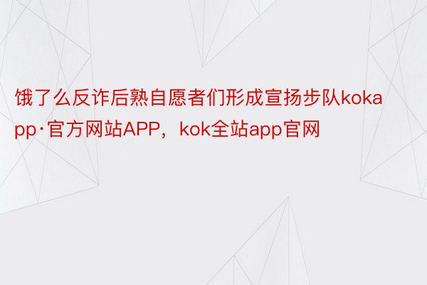 饿了么反诈后熟自愿者们形成宣扬步队kokapp·官方网站APP，kok全站app官网